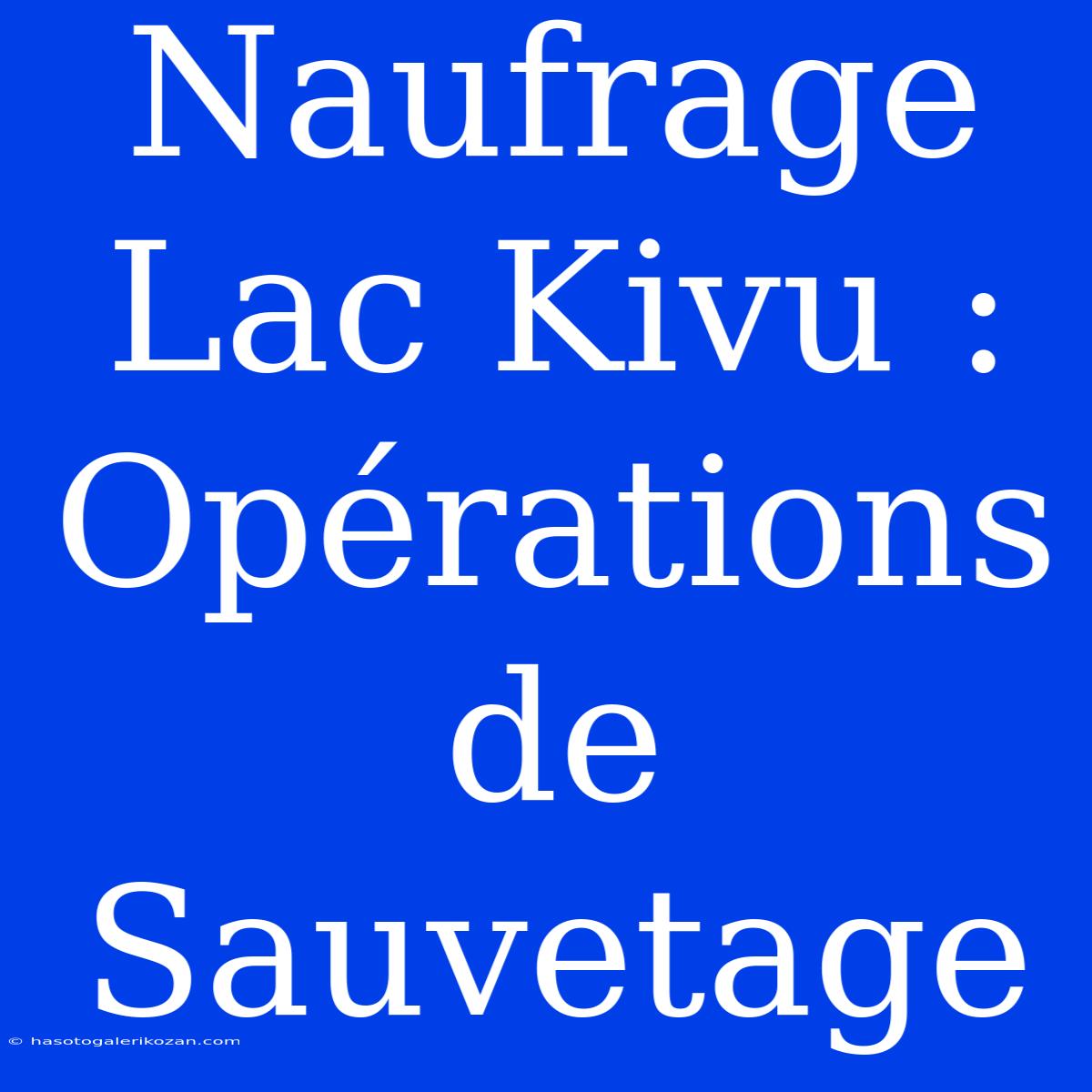 Naufrage Lac Kivu : Opérations De Sauvetage