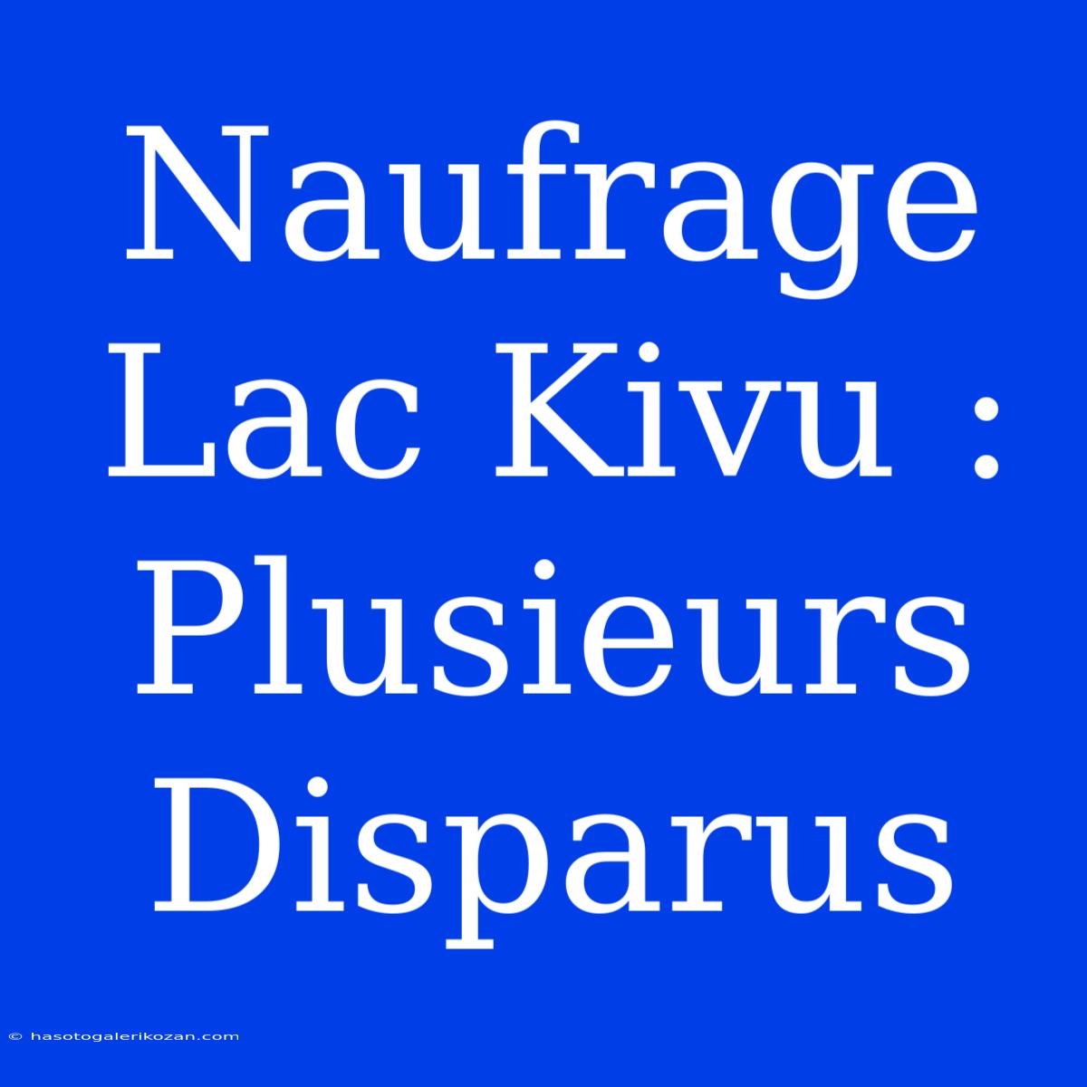 Naufrage Lac Kivu : Plusieurs Disparus