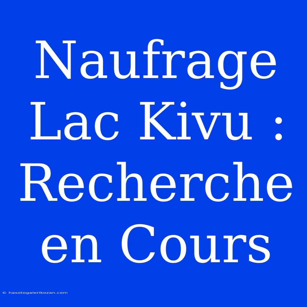 Naufrage Lac Kivu : Recherche En Cours