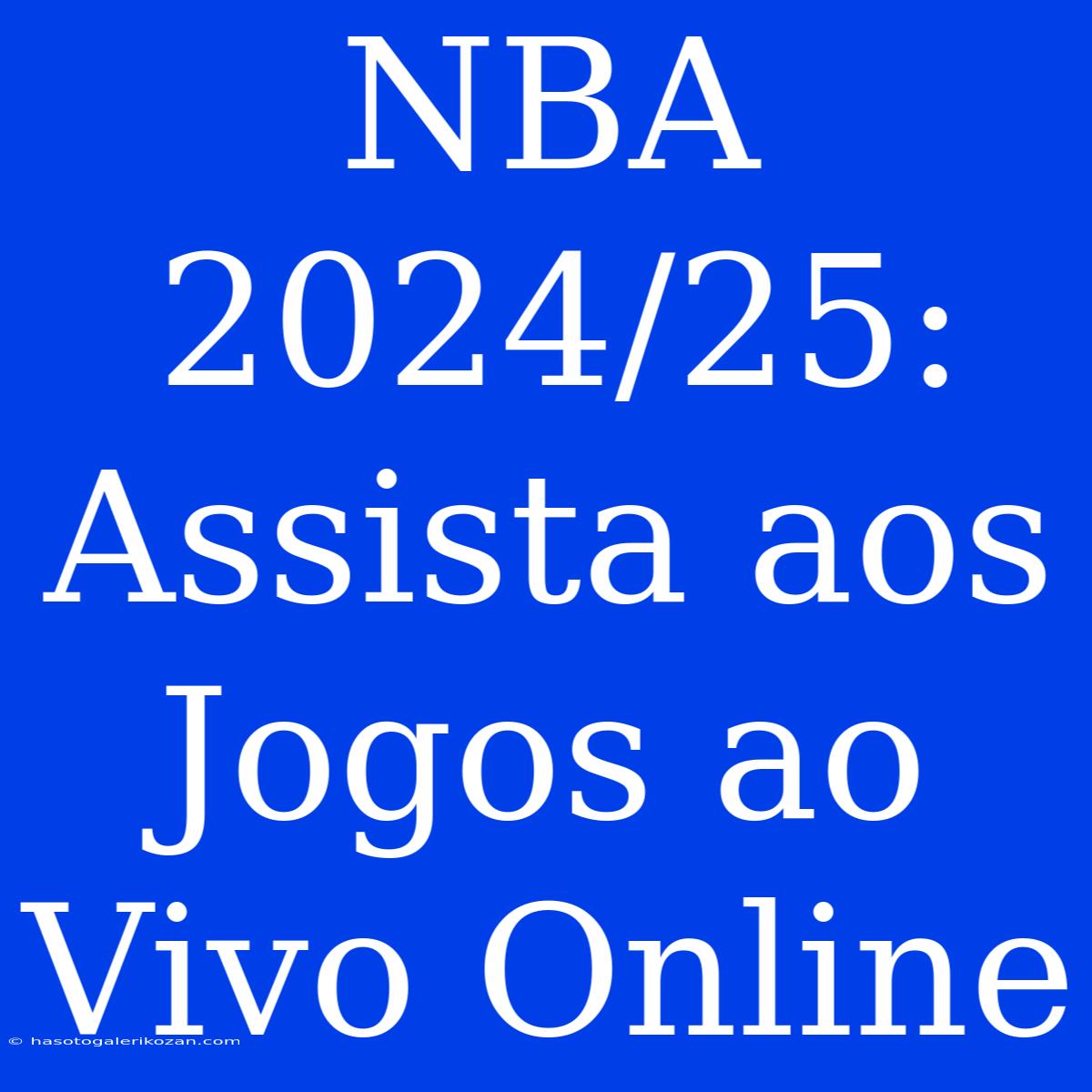 NBA 2024/25: Assista Aos Jogos Ao Vivo Online