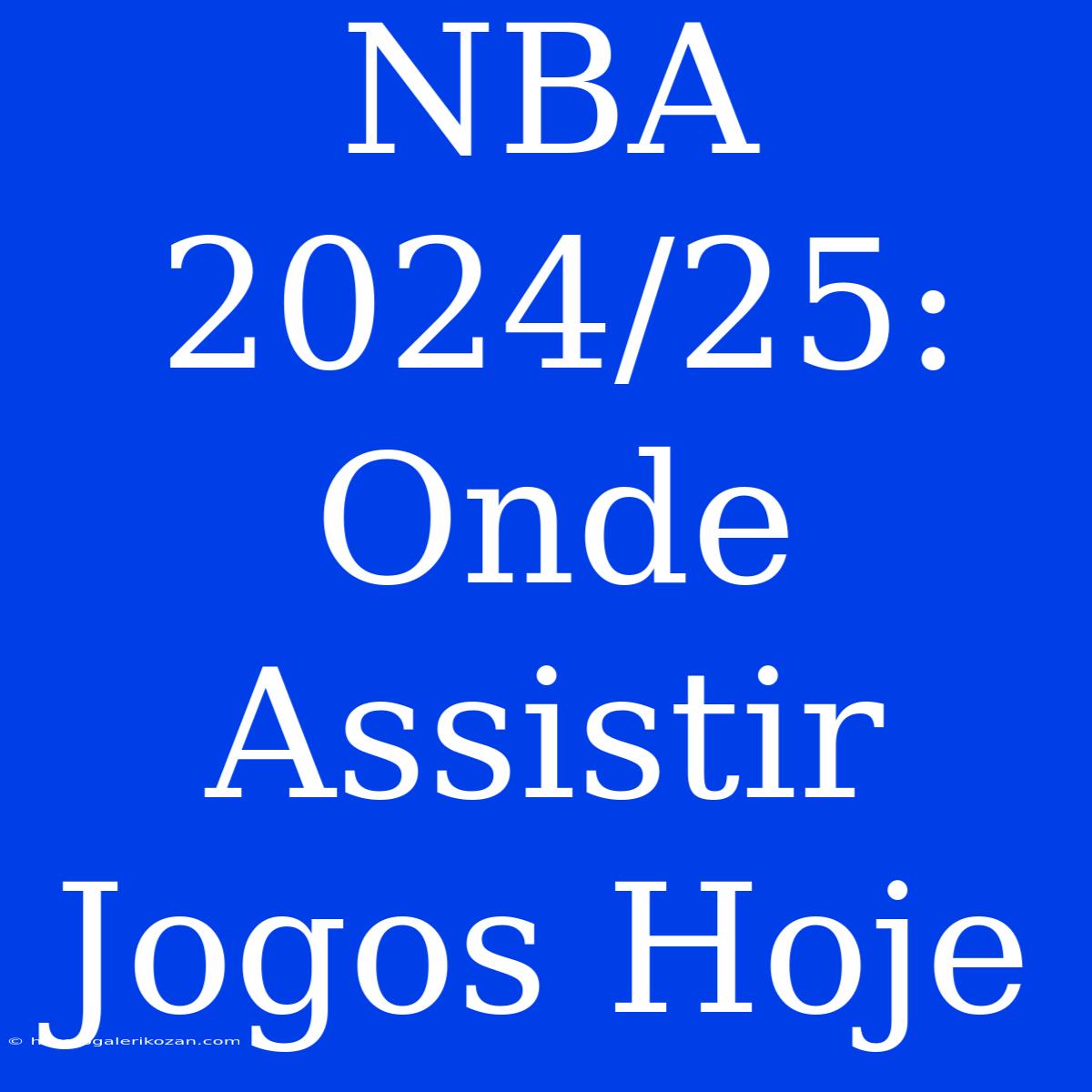 NBA 2024/25: Onde Assistir Jogos Hoje