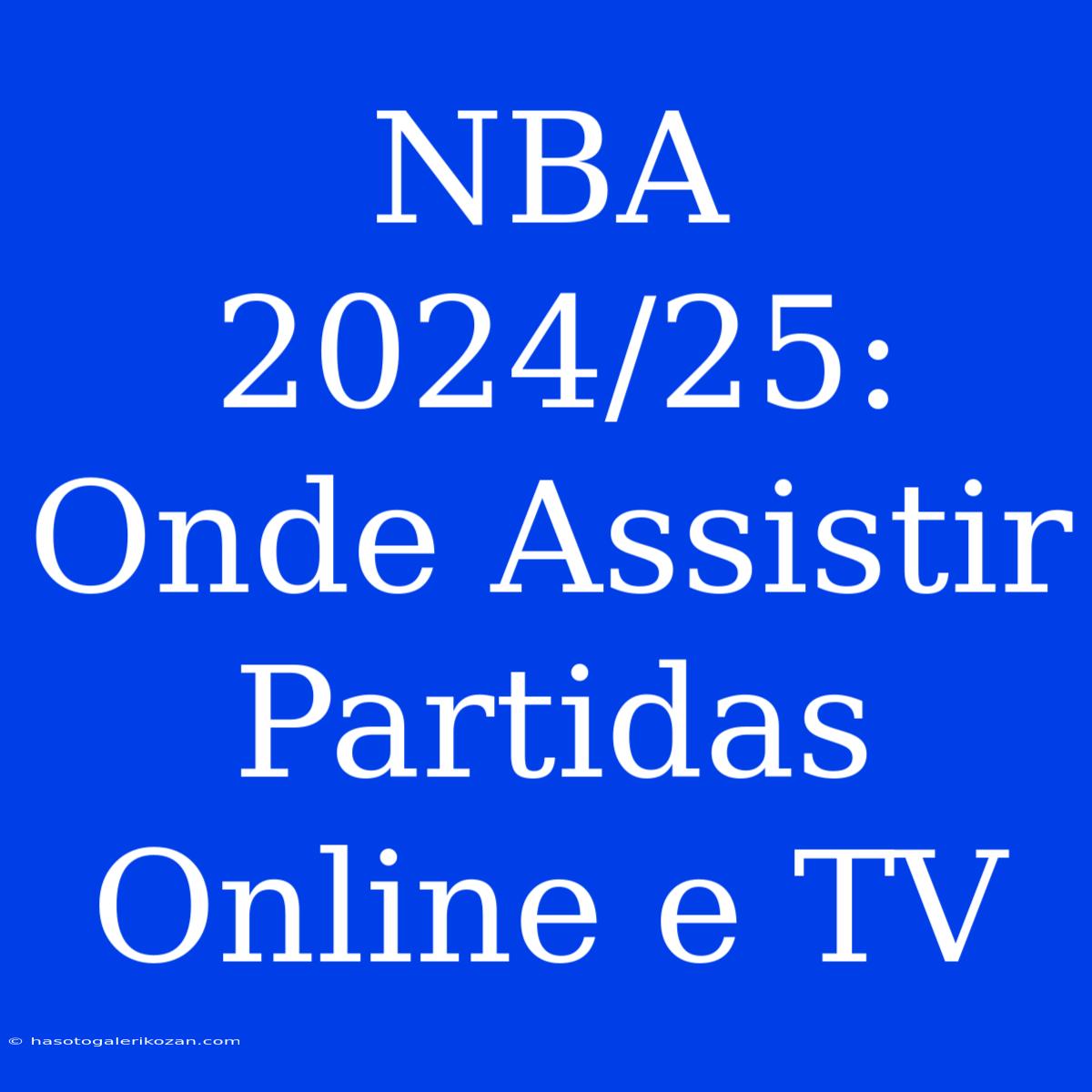 NBA 2024/25: Onde Assistir Partidas Online E TV