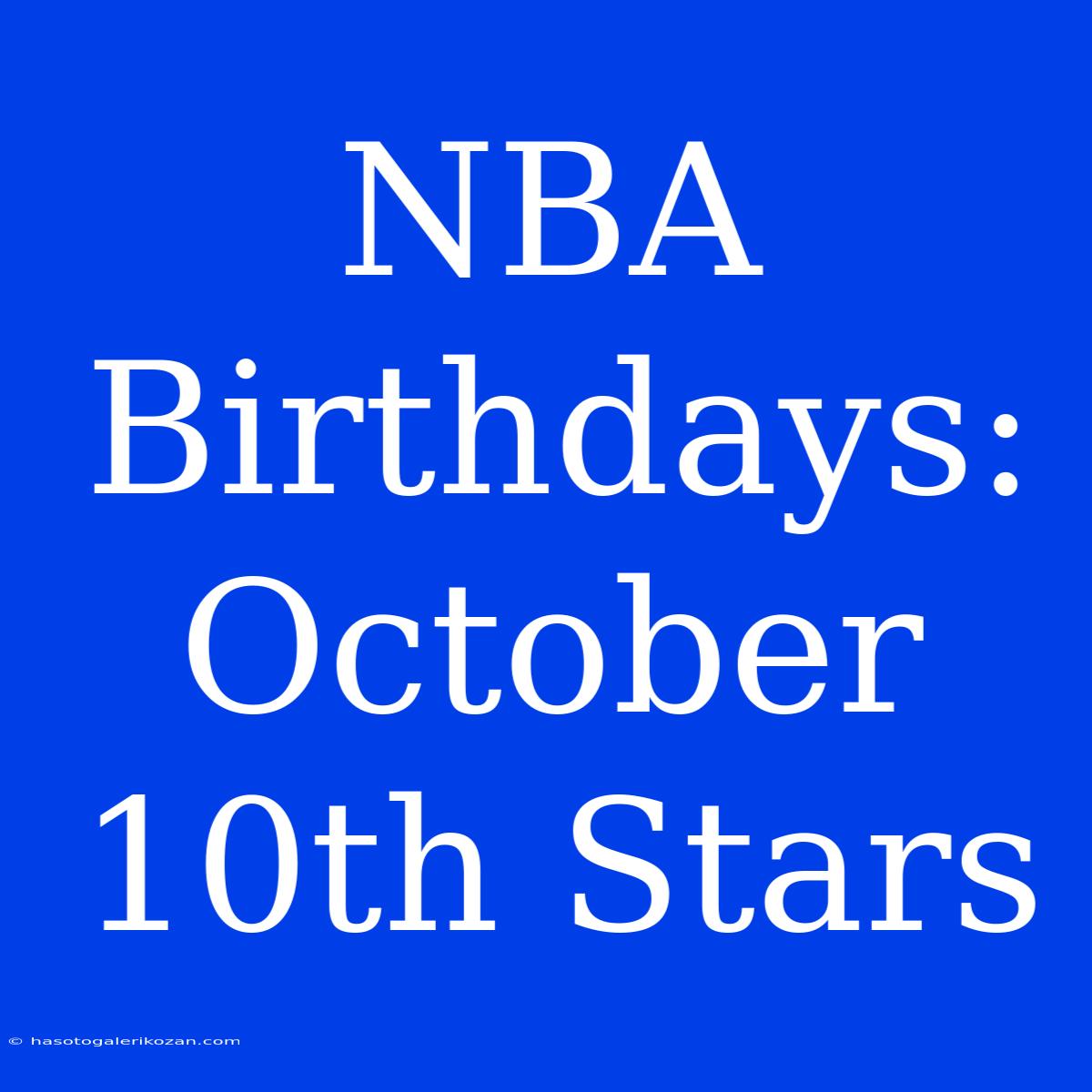 NBA Birthdays: October 10th Stars