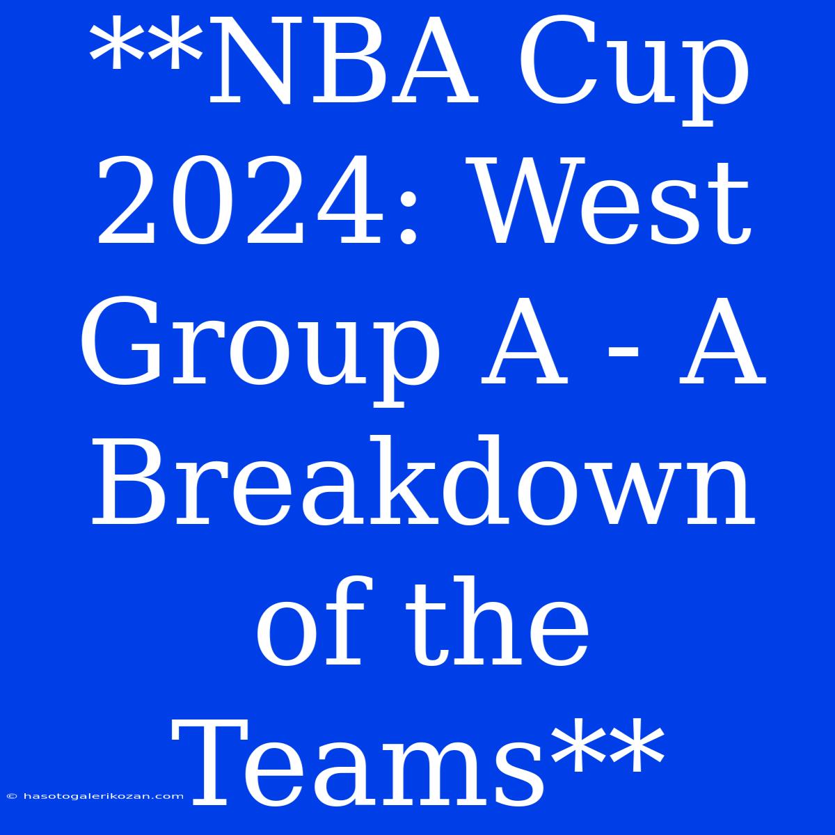 **NBA Cup 2024: West Group A - A Breakdown Of The Teams**