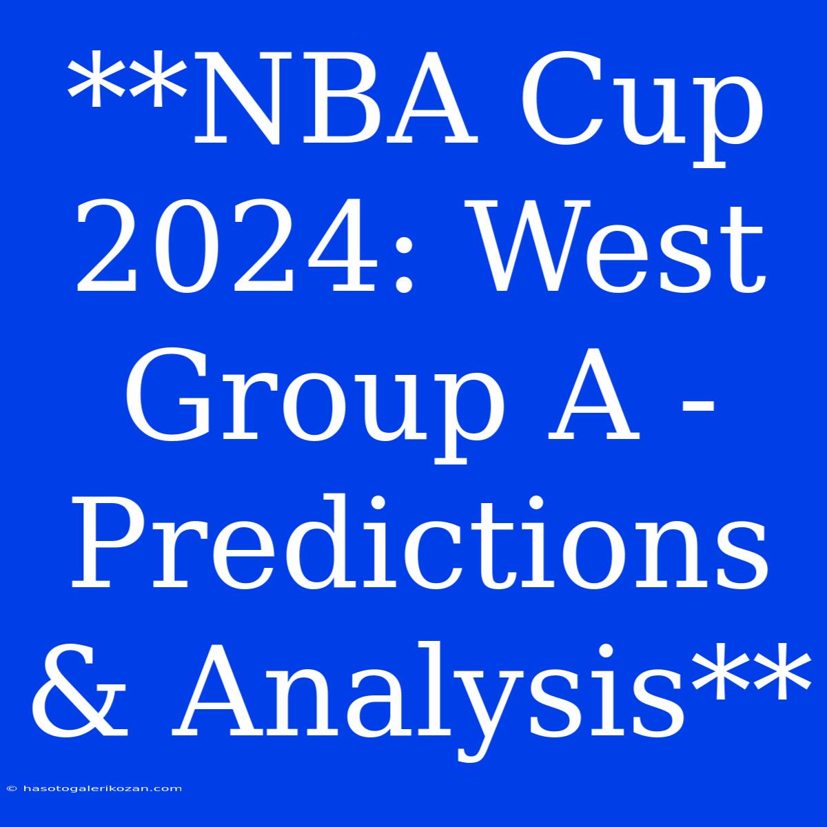 **NBA Cup 2024: West Group A - Predictions & Analysis**