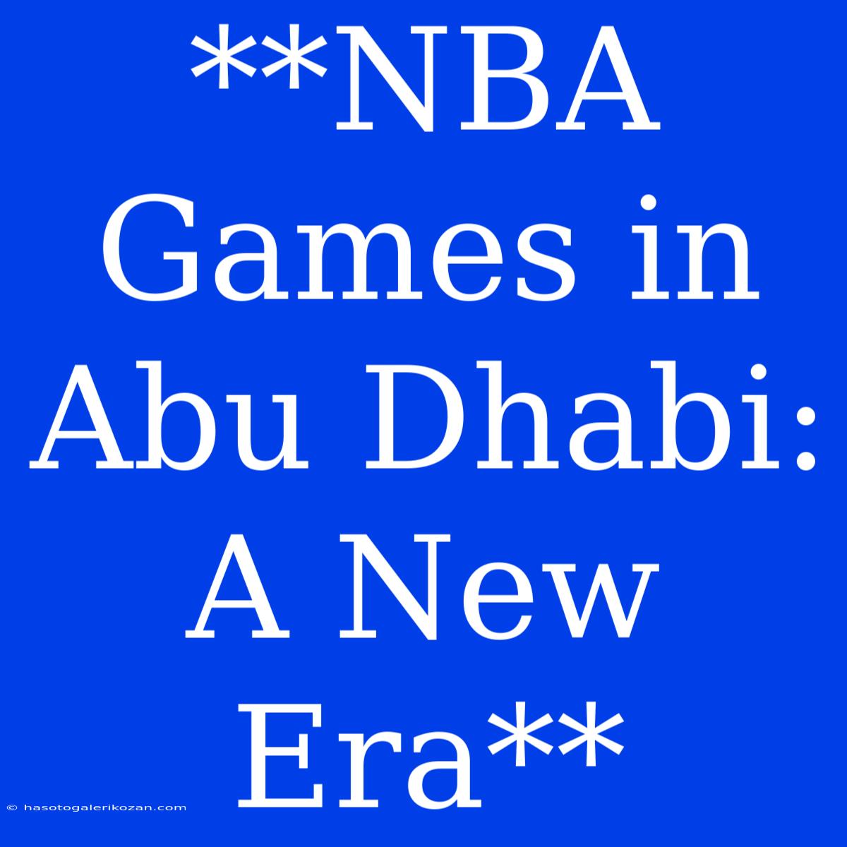 **NBA Games In Abu Dhabi: A New Era**