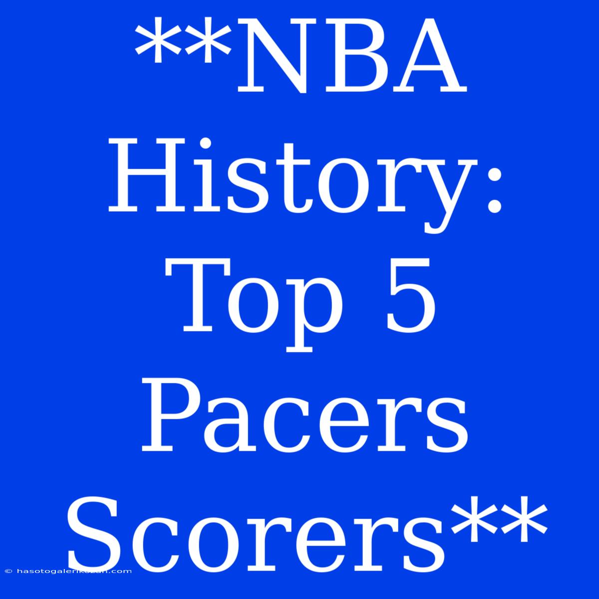 **NBA History: Top 5 Pacers Scorers**