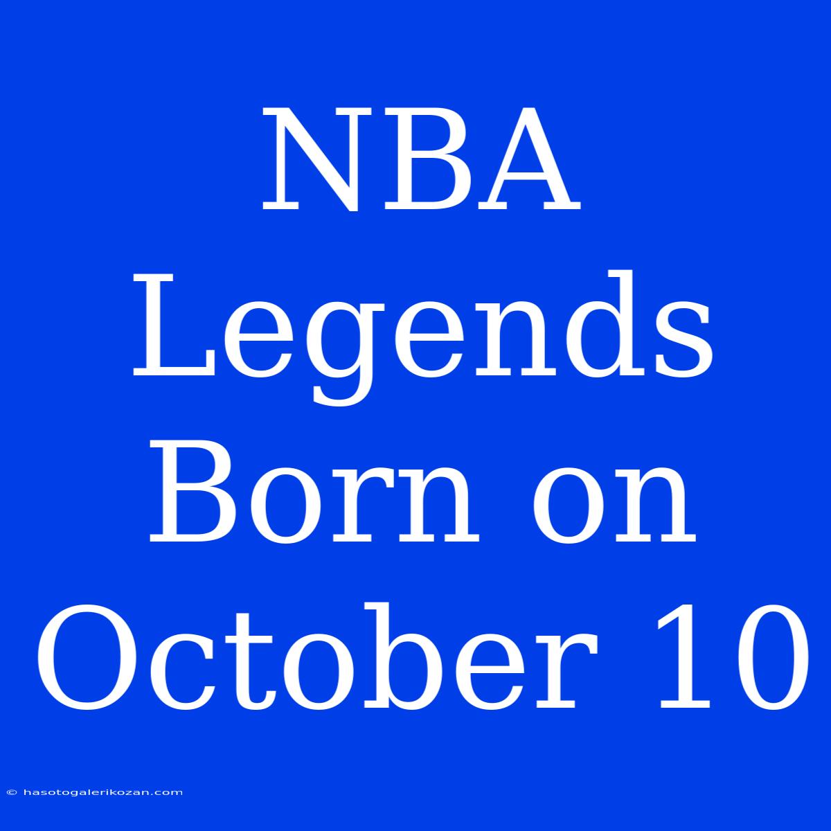 NBA Legends Born On October 10