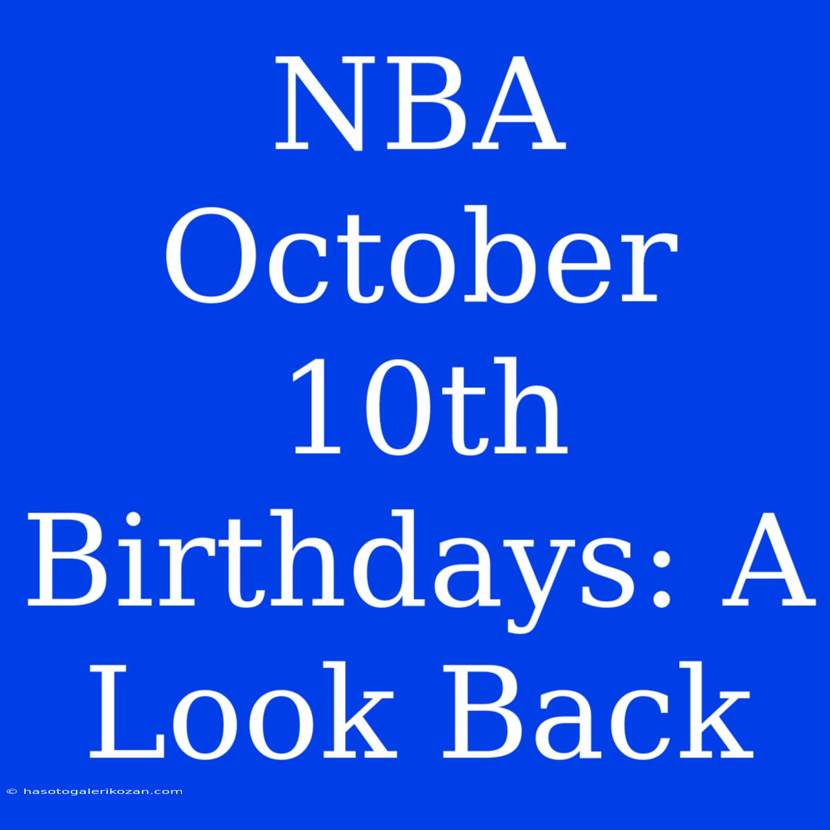 NBA October 10th Birthdays: A Look Back