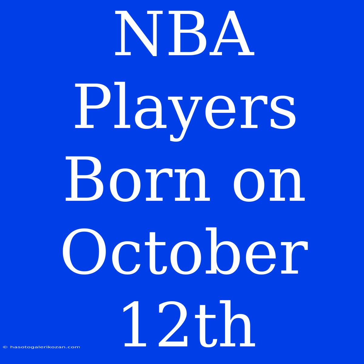 NBA Players Born On October 12th