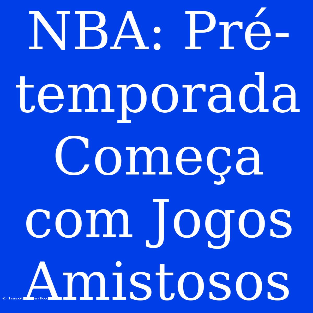 NBA: Pré-temporada Começa Com Jogos Amistosos