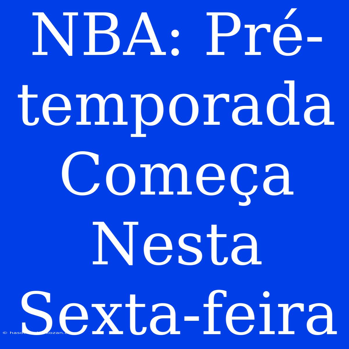 NBA: Pré-temporada Começa Nesta Sexta-feira