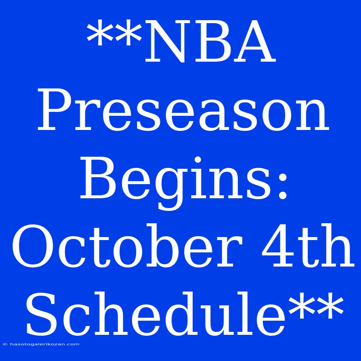 **NBA Preseason Begins: October 4th Schedule**