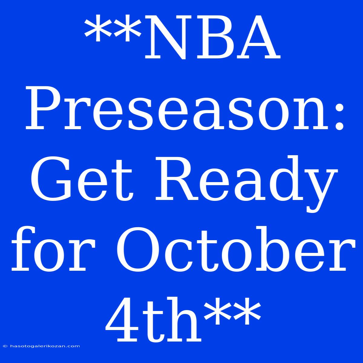 **NBA Preseason: Get Ready For October 4th**