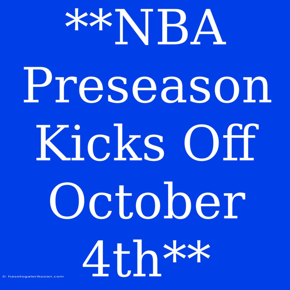 **NBA Preseason Kicks Off October 4th** 