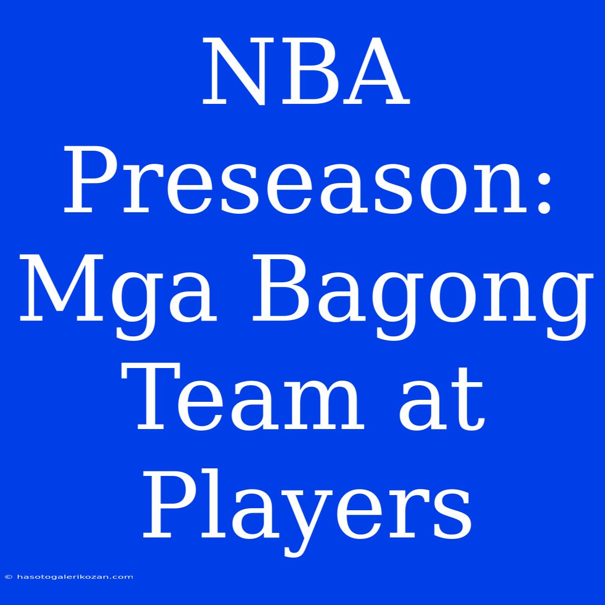 NBA Preseason: Mga Bagong Team At Players