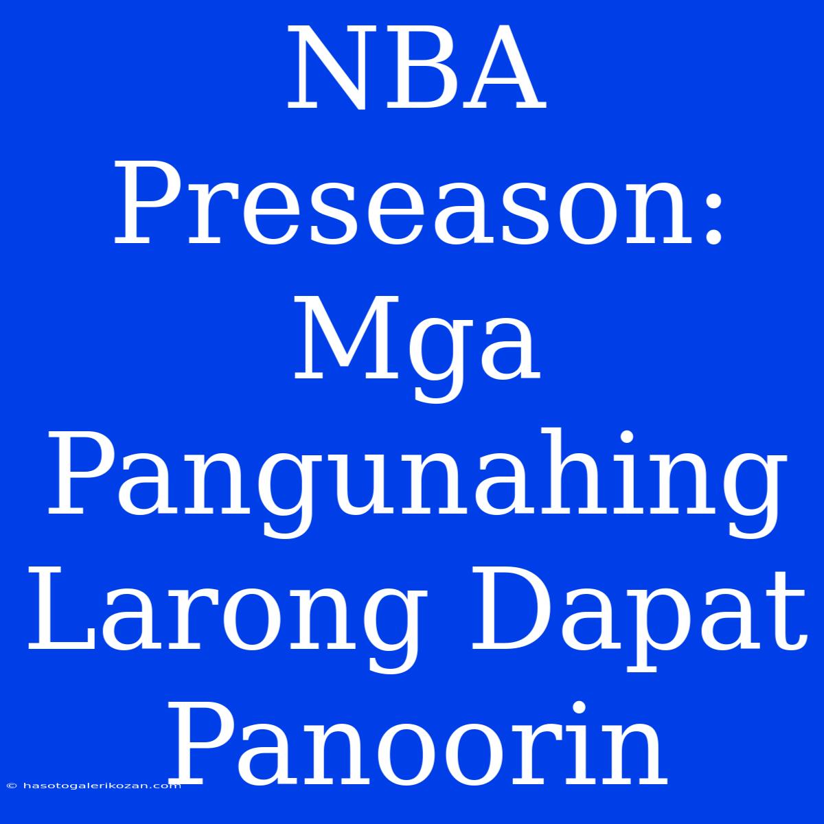 NBA Preseason: Mga Pangunahing Larong Dapat Panoorin 