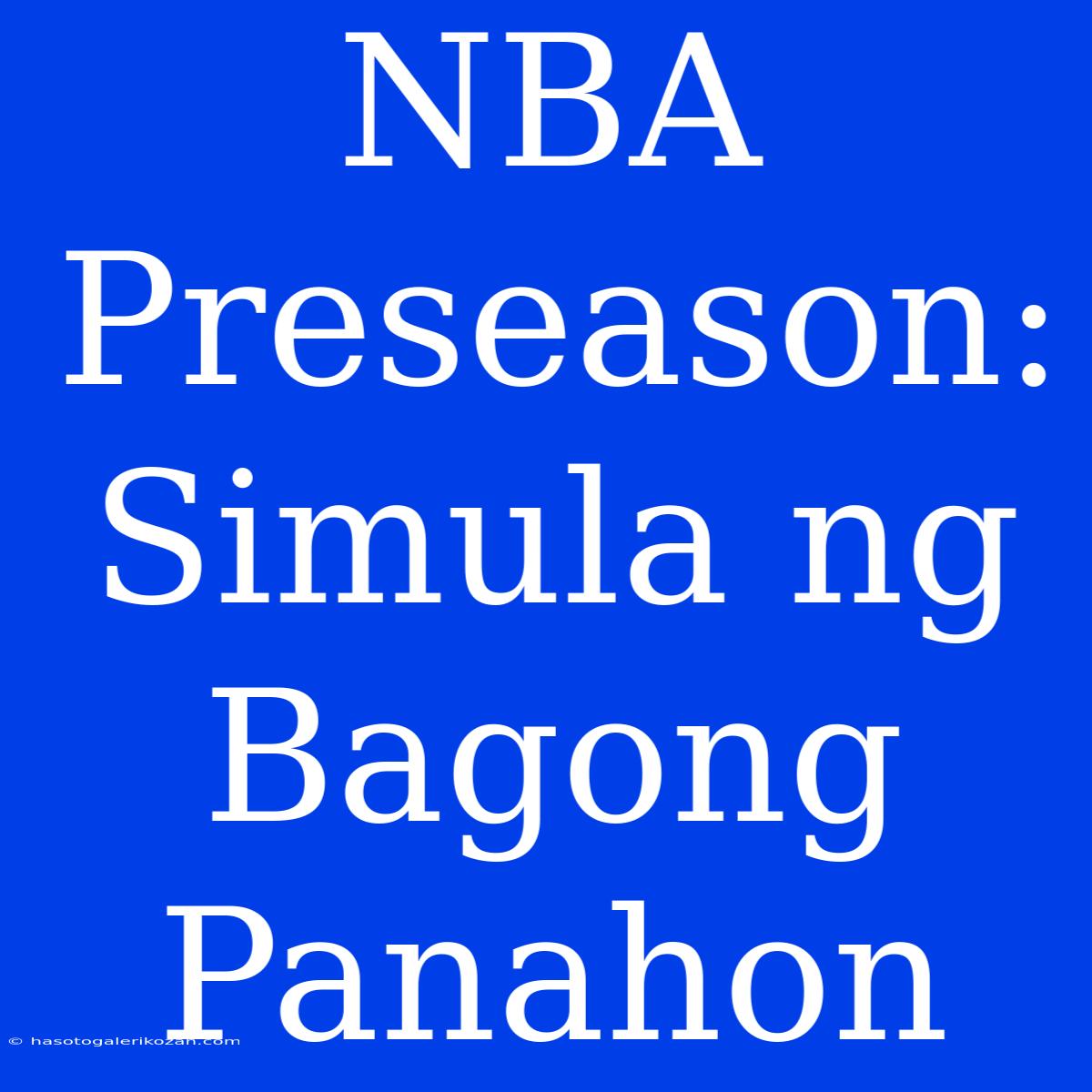 NBA Preseason: Simula Ng Bagong Panahon