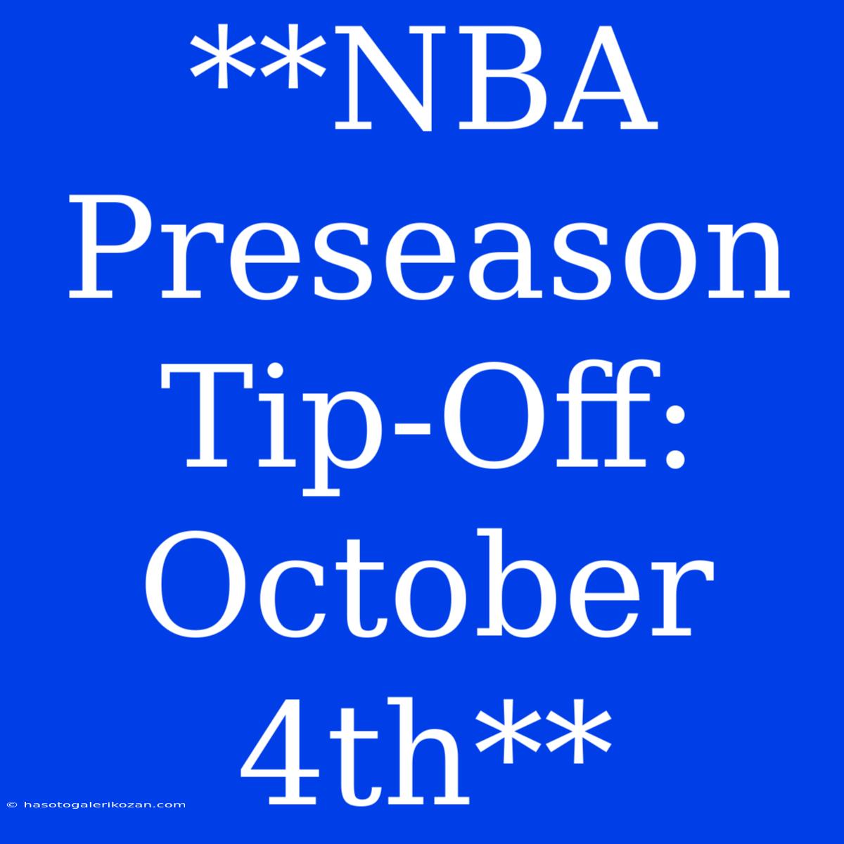 **NBA Preseason Tip-Off: October 4th**