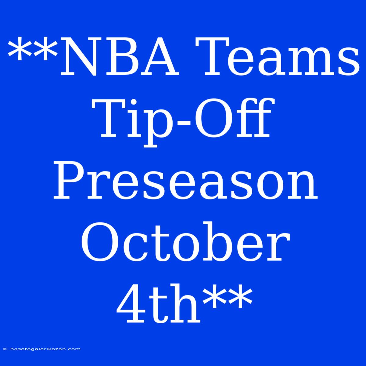 **NBA Teams Tip-Off Preseason October 4th**