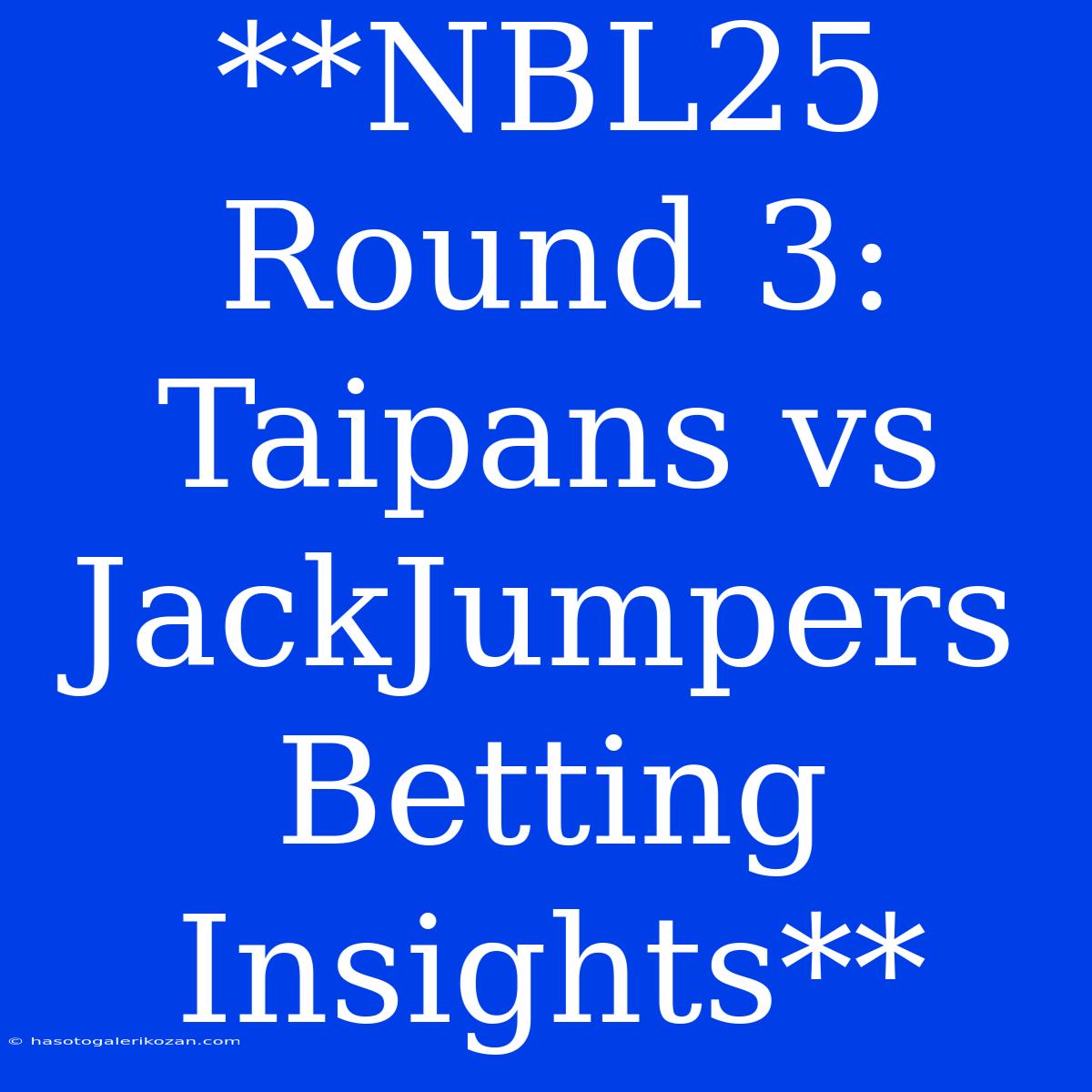 **NBL25 Round 3: Taipans Vs JackJumpers Betting Insights** 