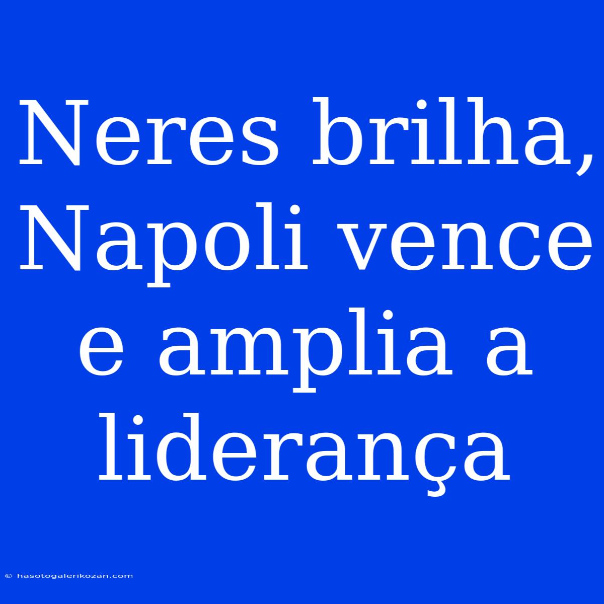 Neres Brilha, Napoli Vence E Amplia A Liderança