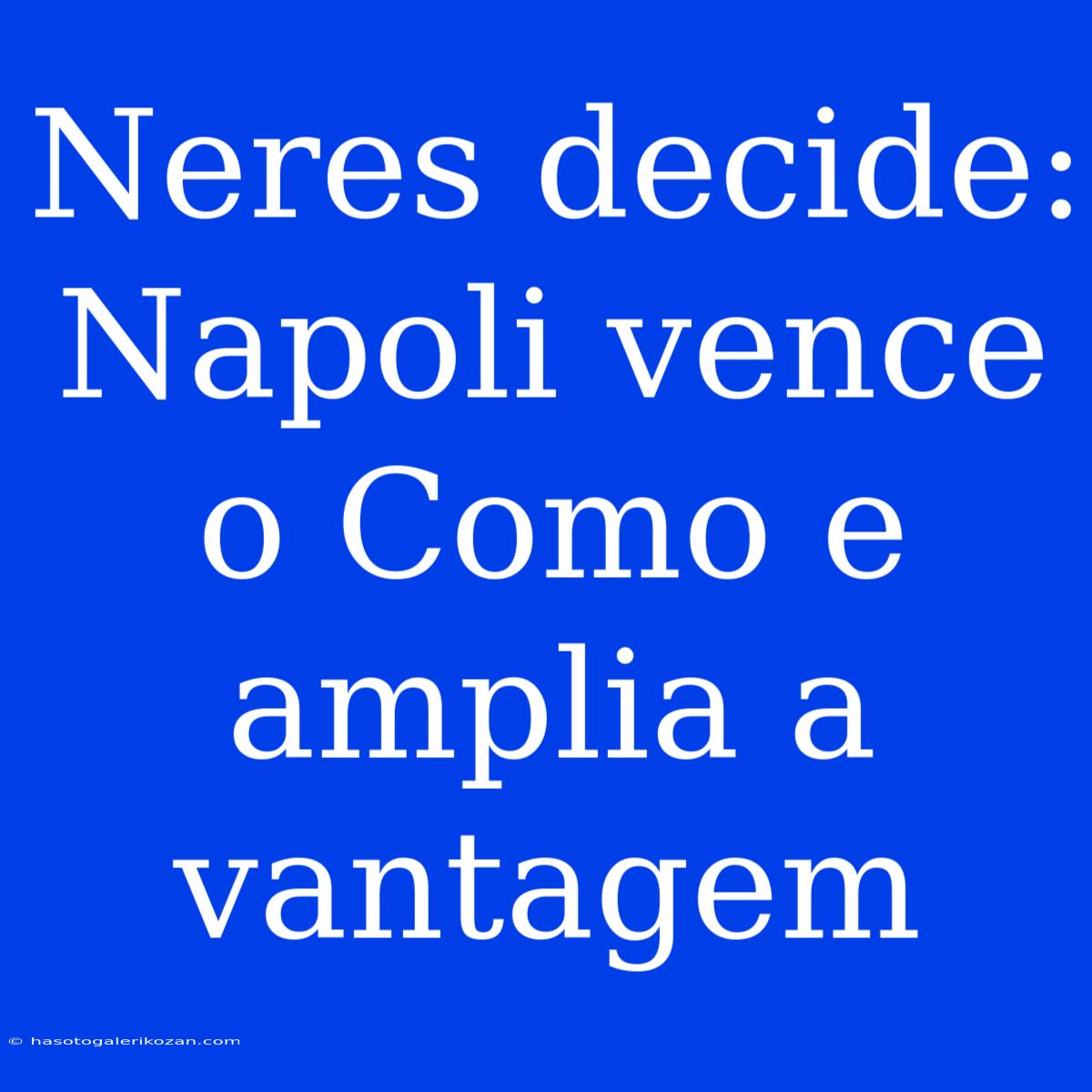 Neres Decide: Napoli Vence O Como E Amplia A Vantagem