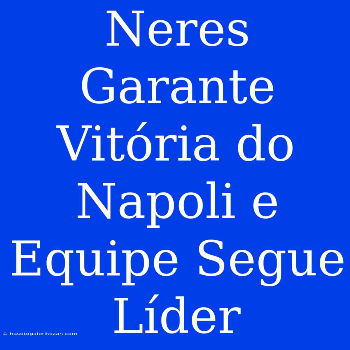 Neres Garante Vitória Do Napoli E Equipe Segue Líder 