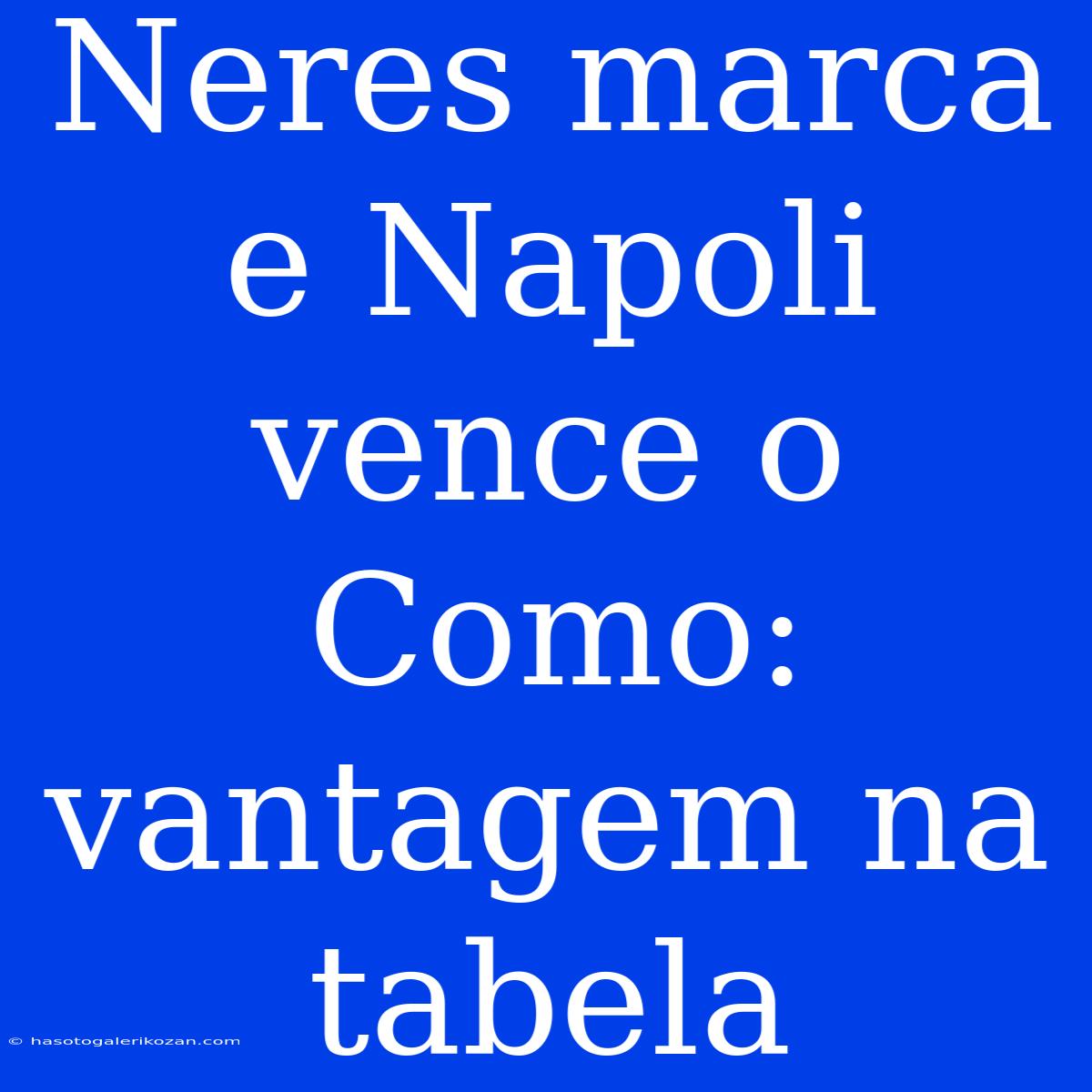 Neres Marca E Napoli Vence O Como: Vantagem Na Tabela