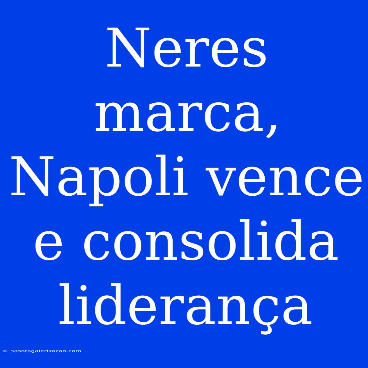 Neres Marca, Napoli Vence E Consolida Liderança