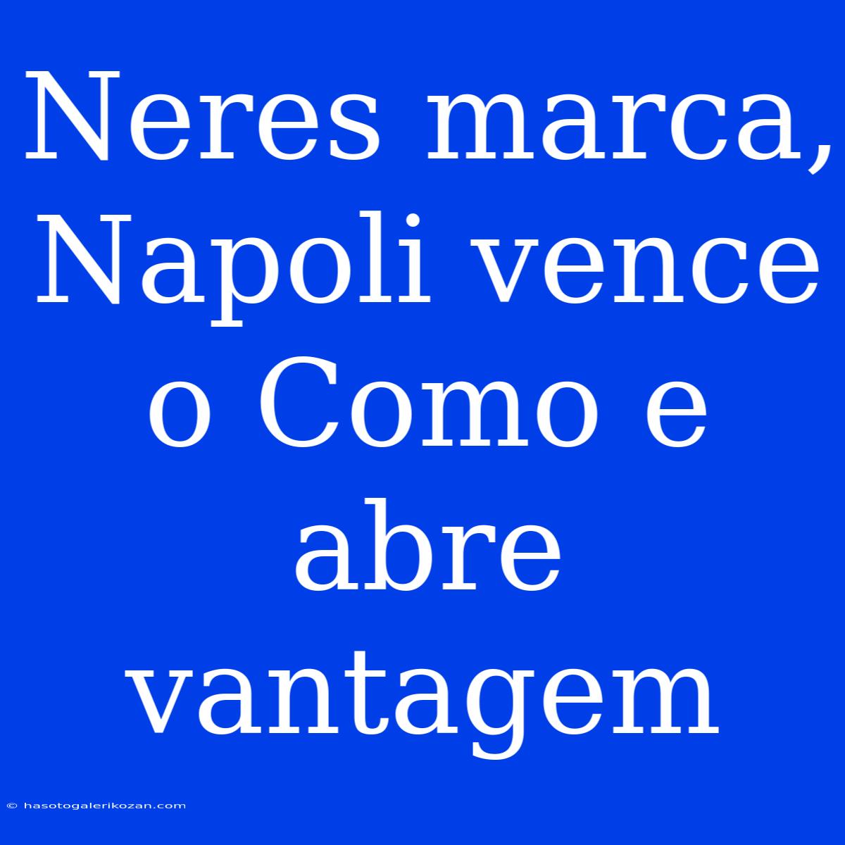 Neres Marca, Napoli Vence O Como E Abre Vantagem