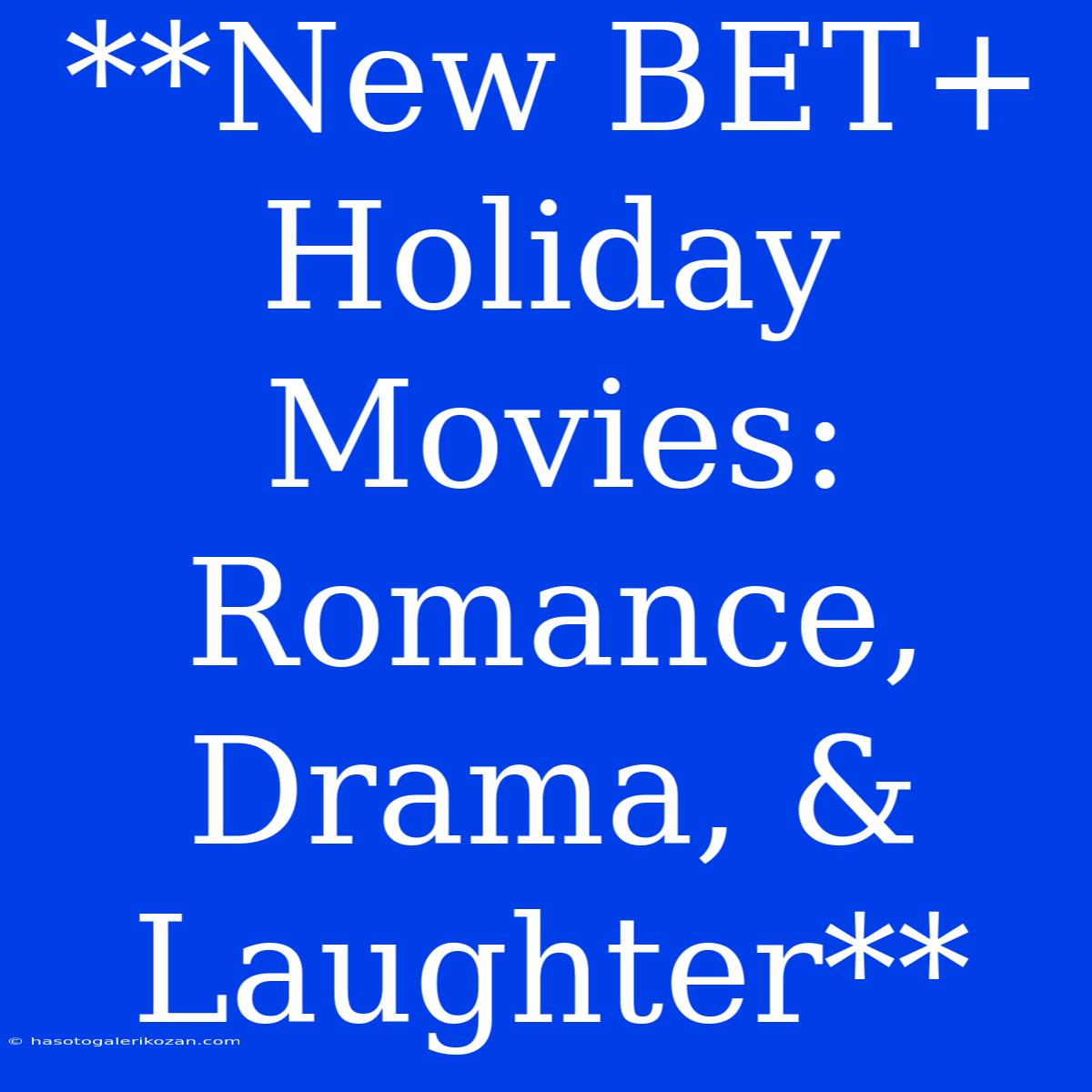 **New BET+ Holiday Movies: Romance, Drama, & Laughter**