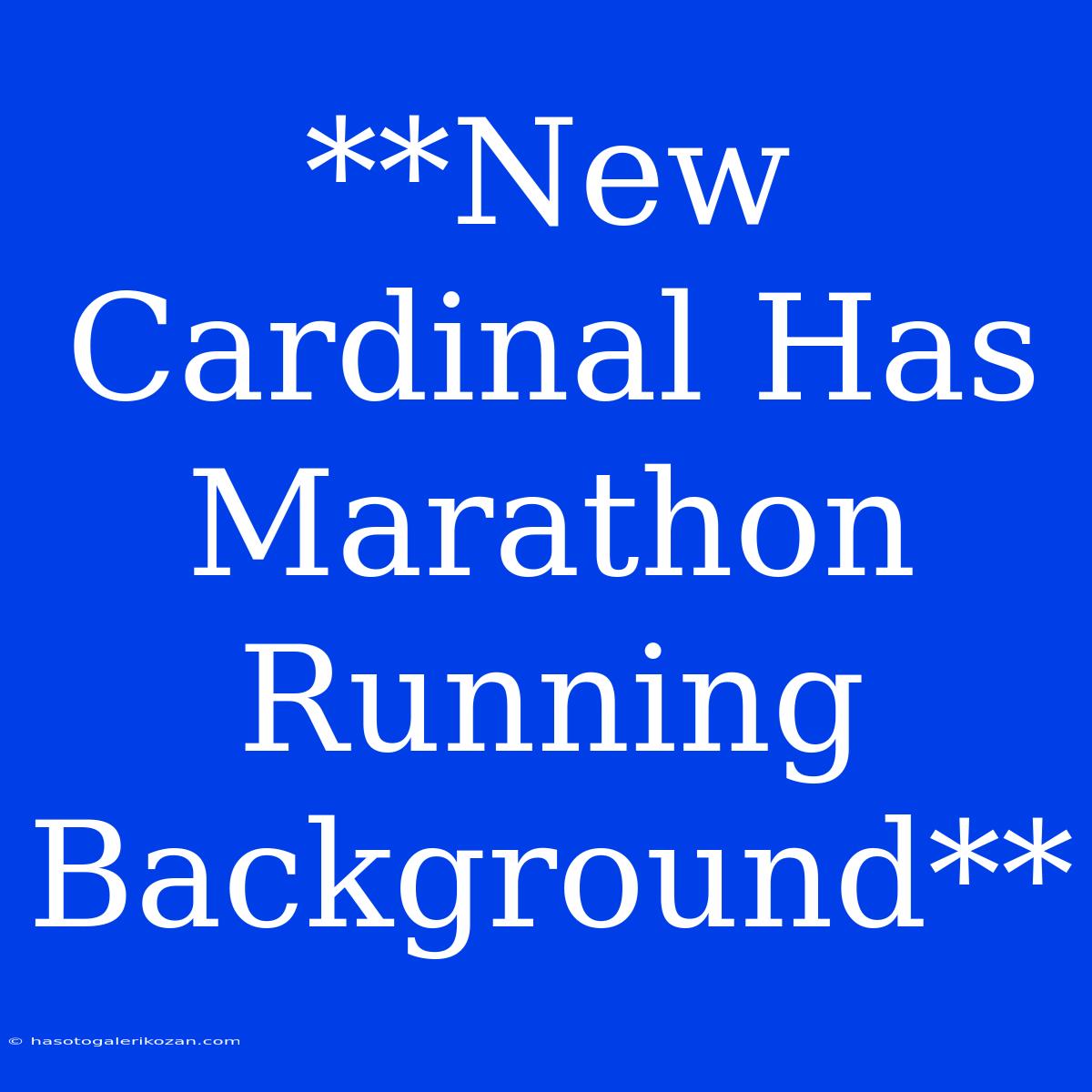 **New Cardinal Has Marathon Running Background** 