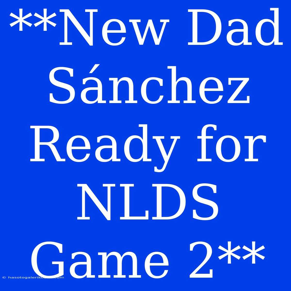 **New Dad Sánchez Ready For NLDS Game 2**