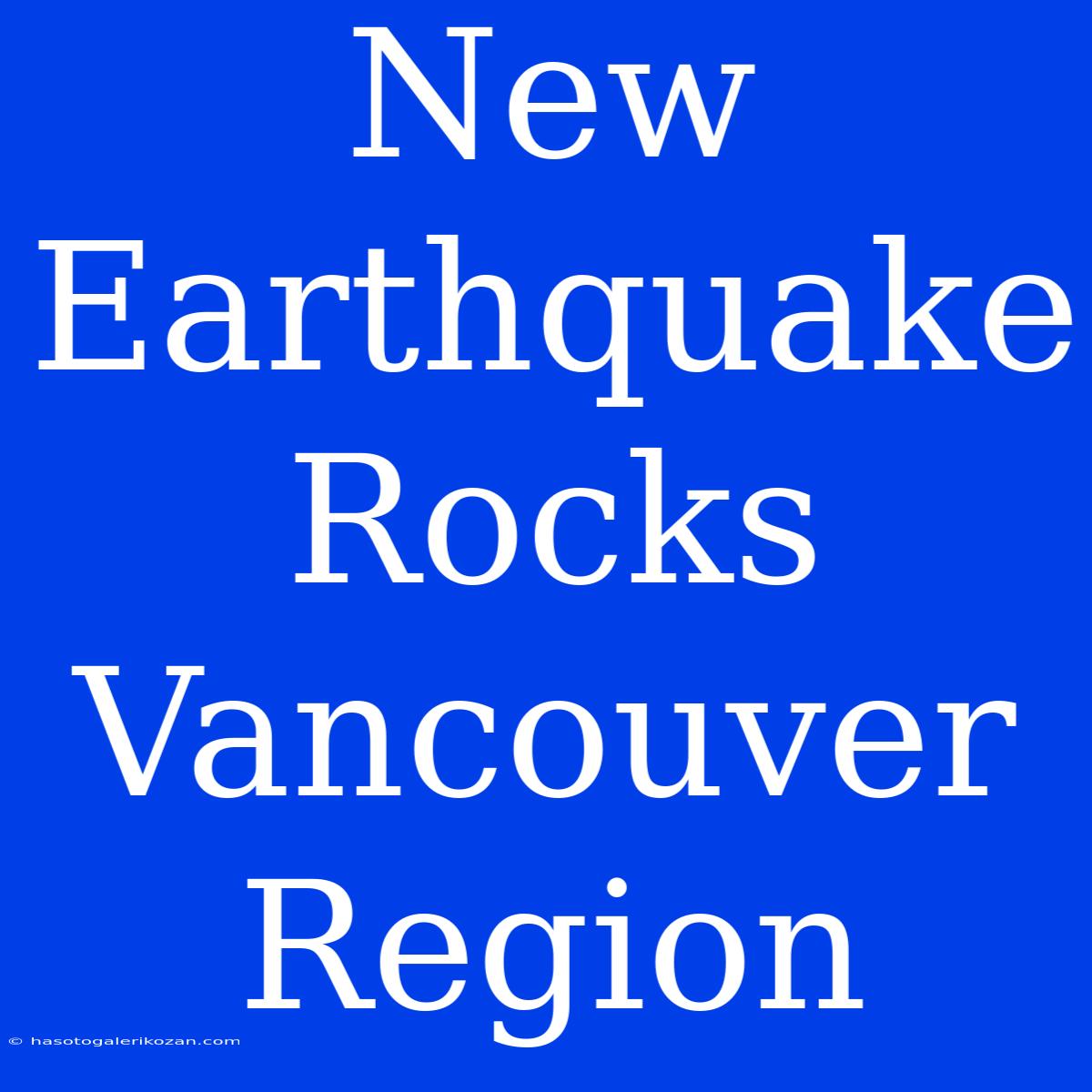 New Earthquake Rocks Vancouver Region