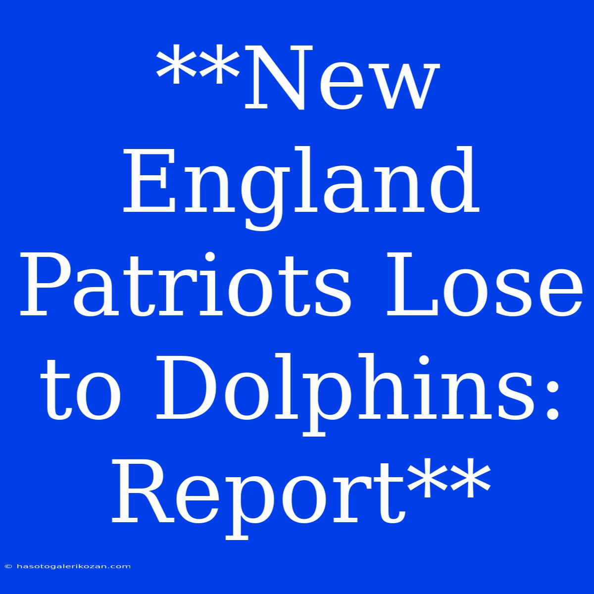 **New England Patriots Lose To Dolphins: Report**