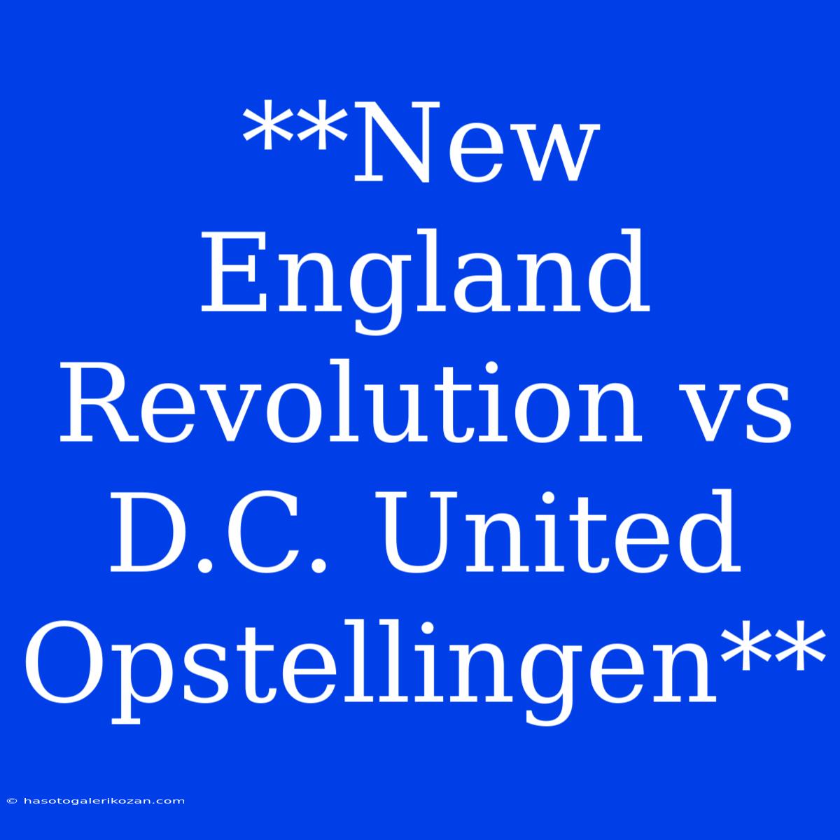 **New England Revolution Vs D.C. United Opstellingen**