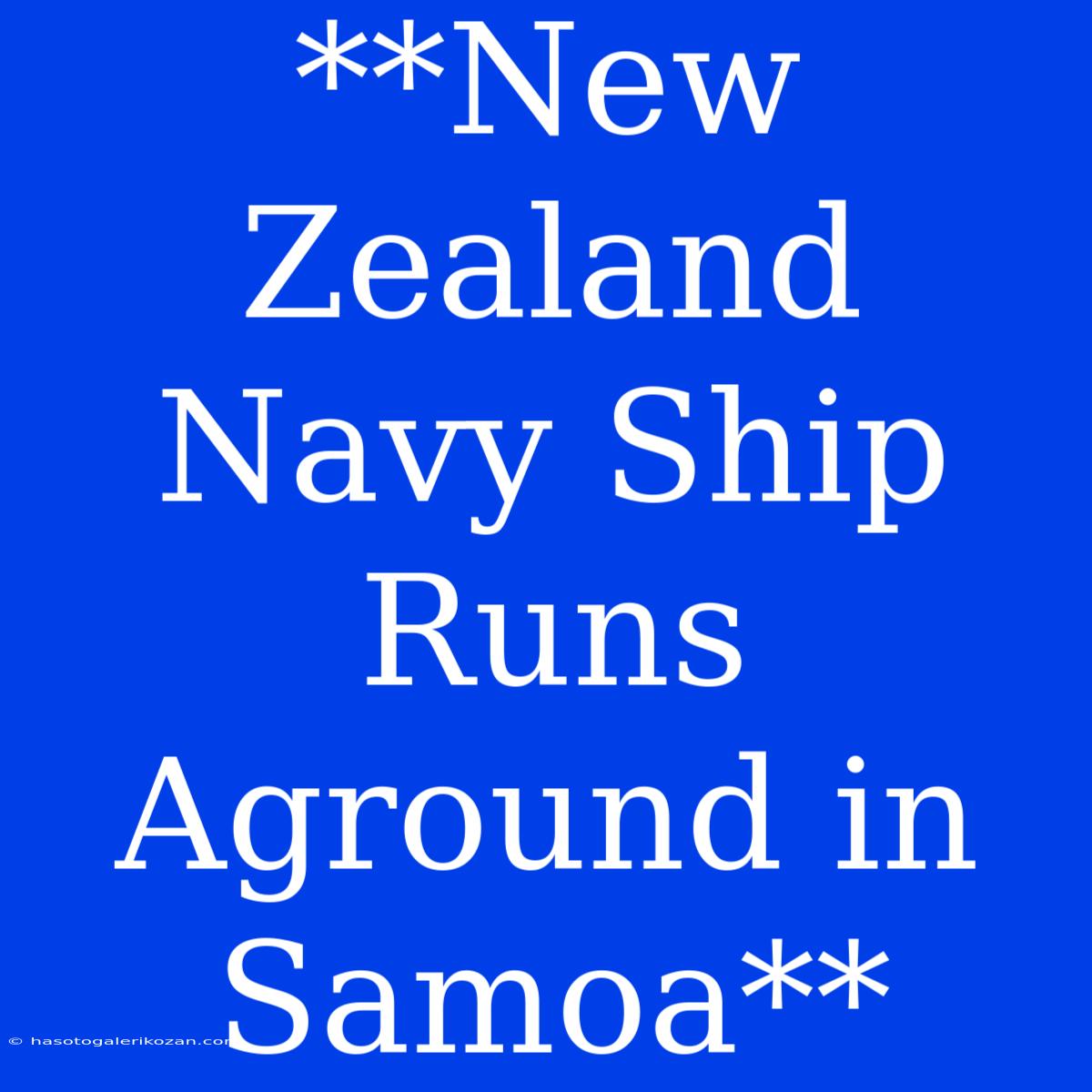 **New Zealand Navy Ship Runs Aground In Samoa**