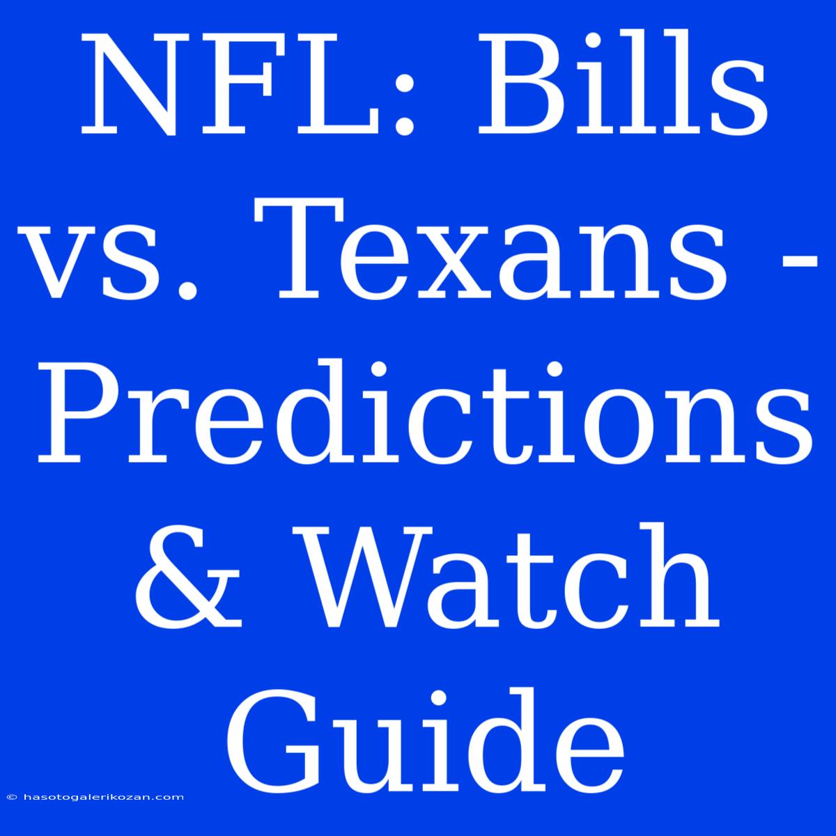 NFL: Bills Vs. Texans - Predictions & Watch Guide