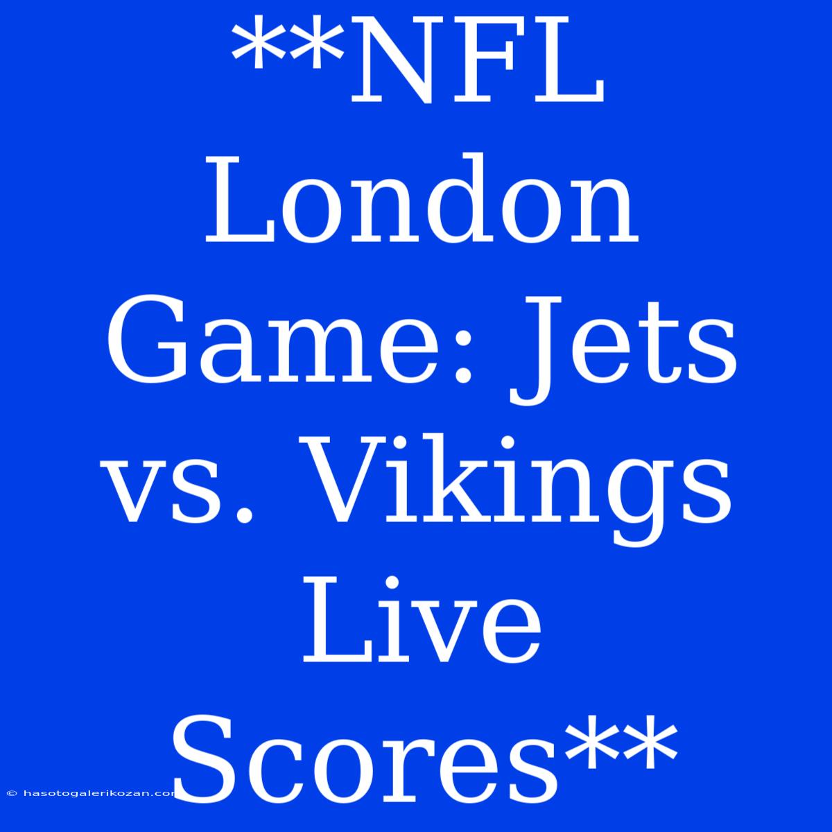 **NFL London Game: Jets Vs. Vikings Live Scores**