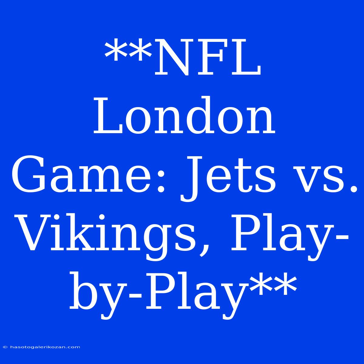 **NFL London Game: Jets Vs. Vikings, Play-by-Play** 