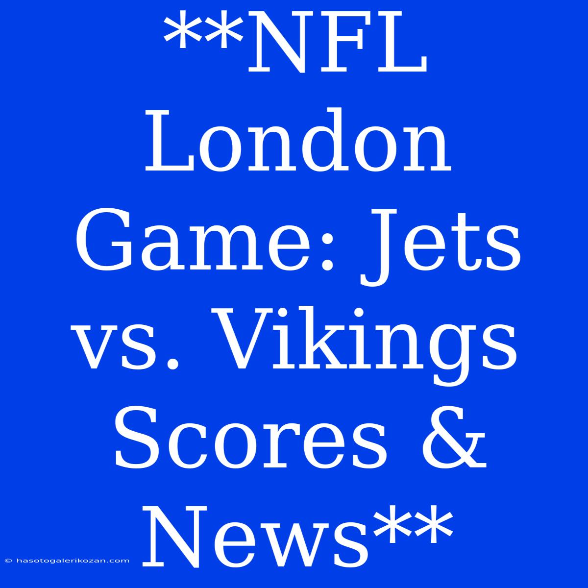 **NFL London Game: Jets Vs. Vikings Scores & News**