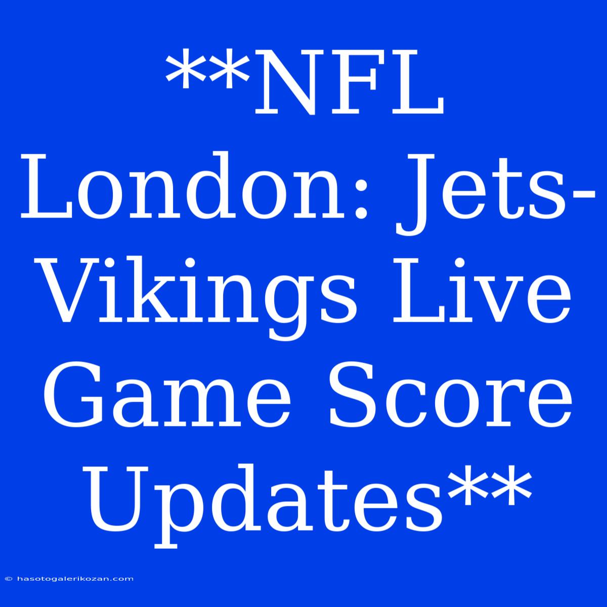 **NFL London: Jets-Vikings Live Game Score Updates**