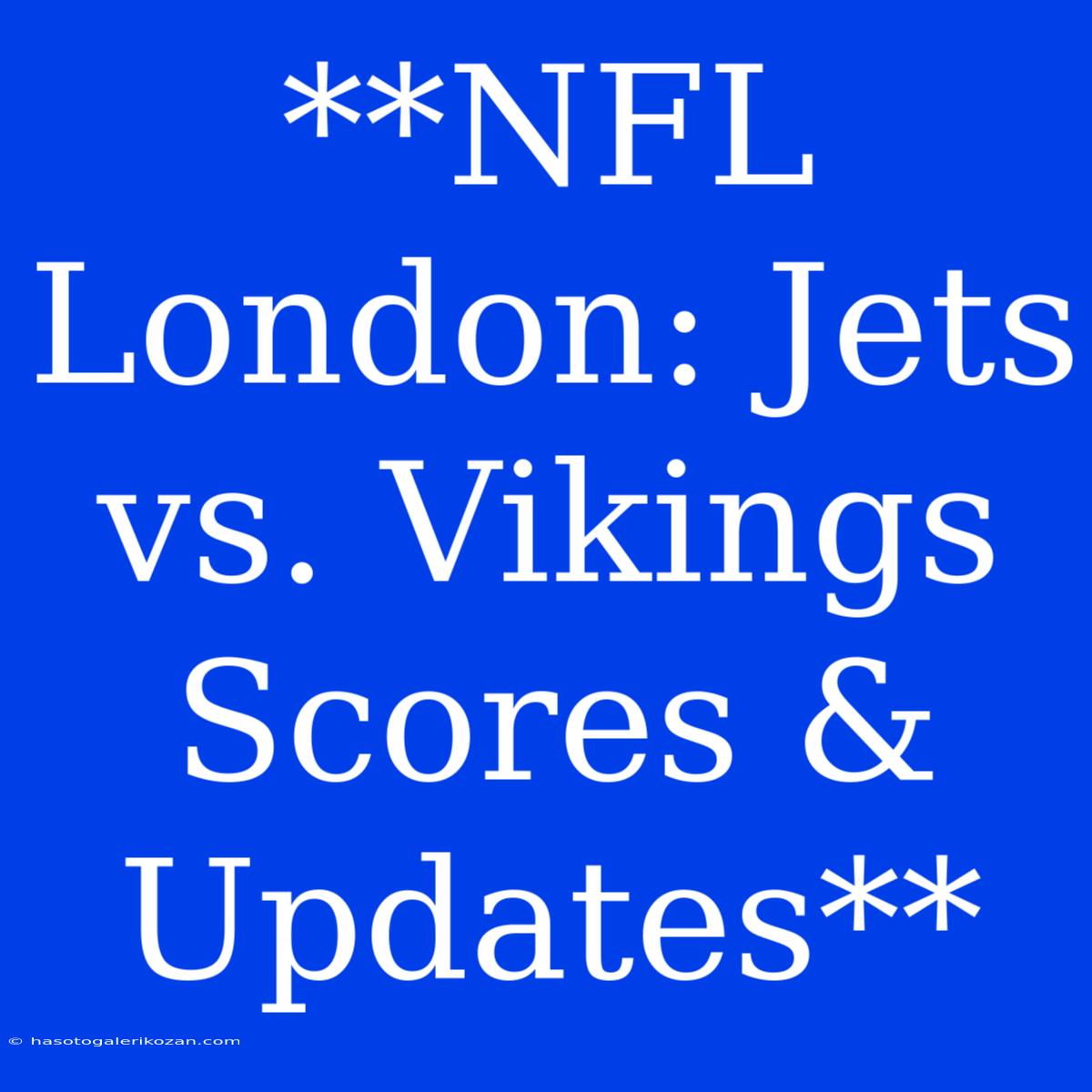 **NFL London: Jets Vs. Vikings Scores & Updates**