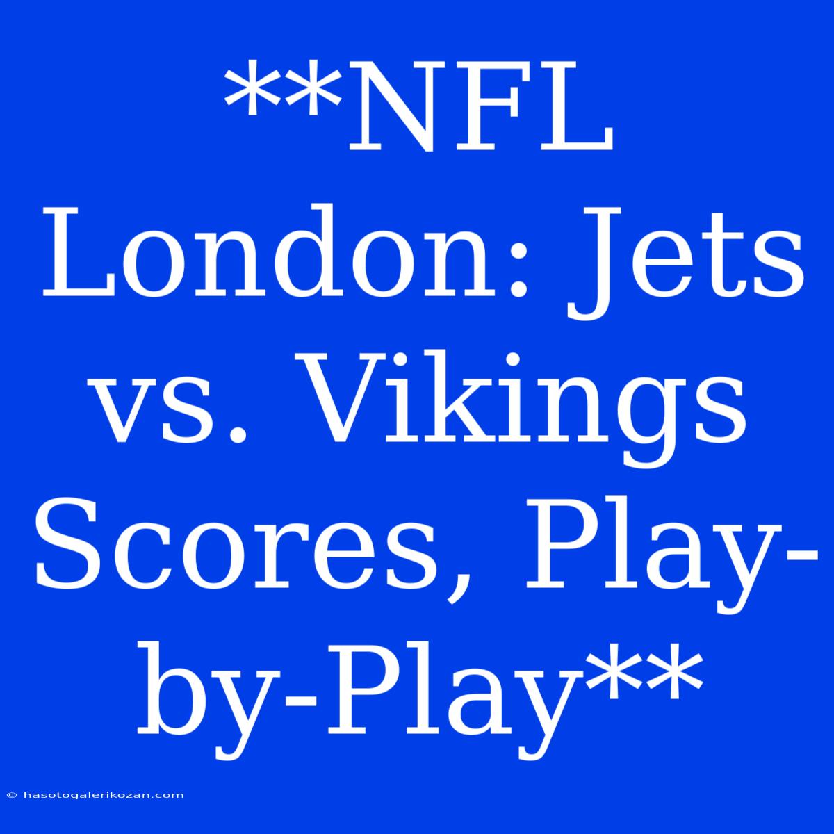 **NFL London: Jets Vs. Vikings Scores, Play-by-Play**