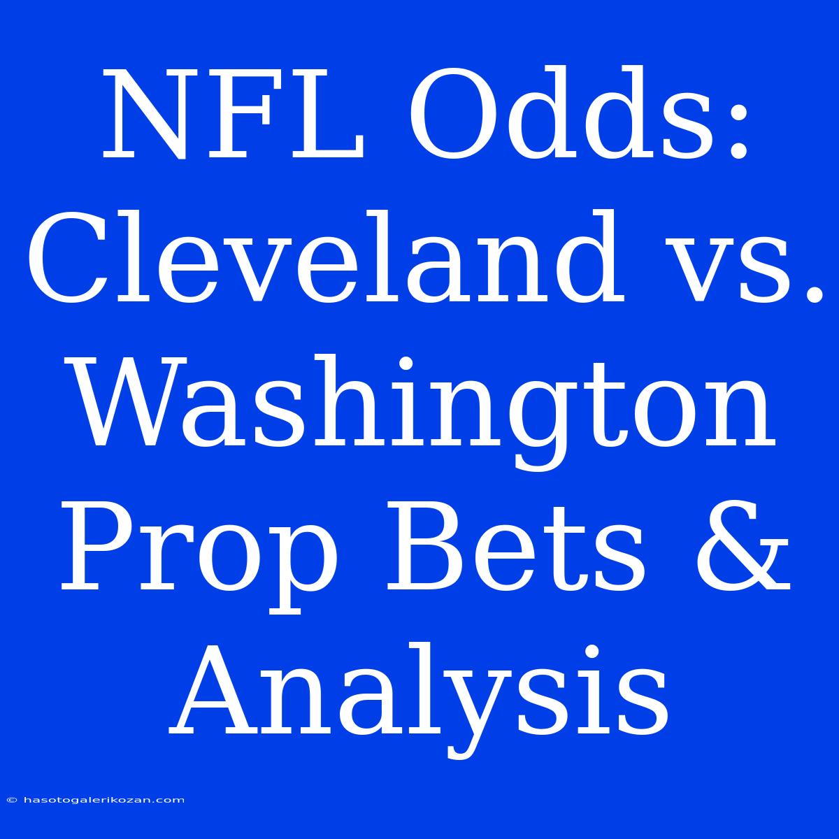 NFL Odds: Cleveland Vs. Washington Prop Bets & Analysis 