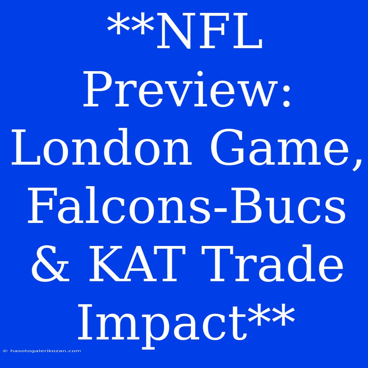 **NFL Preview: London Game, Falcons-Bucs & KAT Trade Impact**