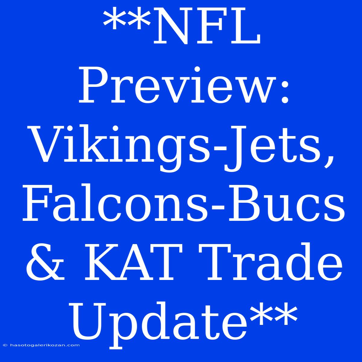 **NFL Preview: Vikings-Jets, Falcons-Bucs & KAT Trade Update**