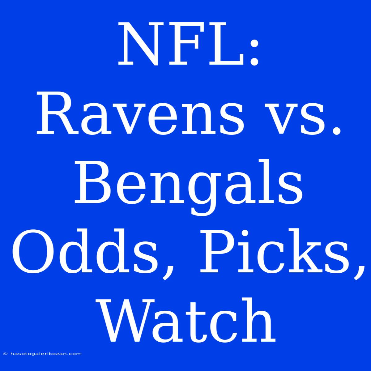 NFL: Ravens Vs. Bengals Odds, Picks, Watch