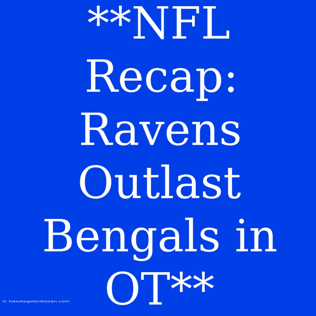 **NFL Recap: Ravens Outlast Bengals In OT**